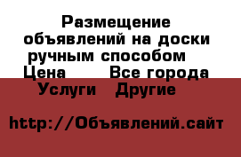  Размещение объявлений на доски ручным способом. › Цена ­ 8 - Все города Услуги » Другие   